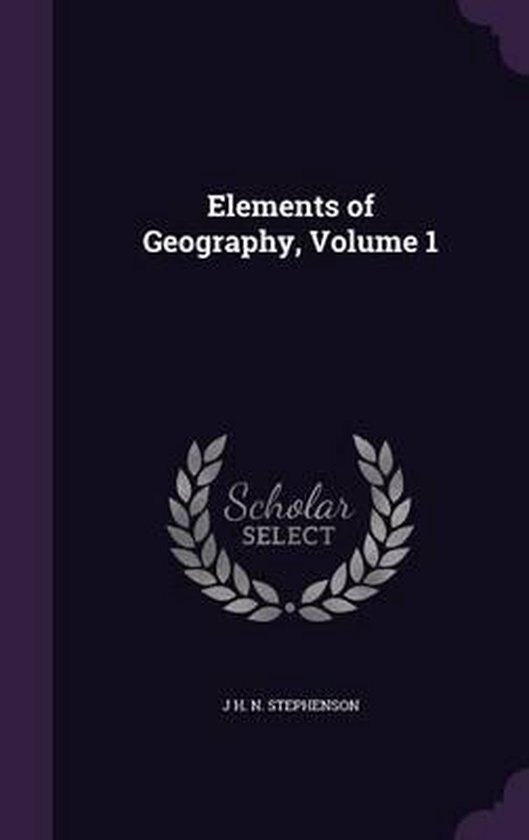 Elements of Geography, Volume 1, J H N Stephenson 9781358662553