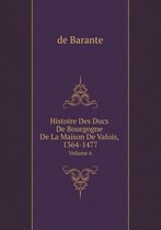 Histoire Des Ducs De Bourgogne De La Maison De Valois, 1364-1477 Volume 6
