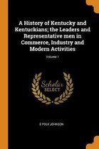 A History of Kentucky and Kentuckians; The Leaders and Representative Men in Commerce, Industry and Modern Activities; Volume 1