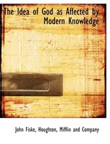 The Idea of God as Affected by Modern Knowledge