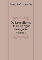 De L'excellence De La Langue Francoise Volume 1