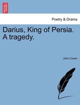 Darius, King of Persia. a Tragedy.