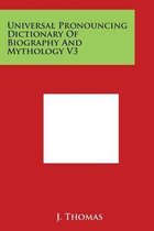 Universal Pronouncing Dictionary of Biography and Mythology V3