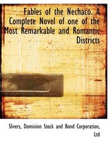 Fables of the Nechaco. a Complete Novel of One of the Most Remarkable and Romantic Districts