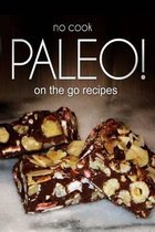 No-Cook Paleo! - On the Go Recipes