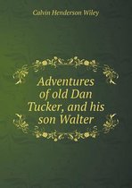 Adventures of Old Dan Tucker, and His Son Walter