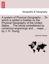 A System of Physical Geography ... to Which Is Added a Treatise on the Physical Geography of the United States ... the Whole Embellished by Numerous Engravings and ... Maps ... by