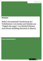 Wahre Freundschaft? Erarbeitung des Verhältnisses von Annika und Katinka aus 'Täglich die Angst' von Manfred Theisen zum Thema Mobbing (Deutsch, 6. Klasse)