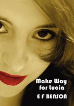 Make Way for Lucia - The Complete Mapp & Lucia - Queen Lucia, Miss Mapp Including 'The Male Impersonator', Lucia in London, Mapp and Lucia, Lucia's Progress (also Known as The Wors