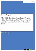 The Difficulty of the Amendment Process of the Constitution of the United States of America and Freedom of Speech and its limits