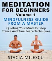 Meditation Guides 1 - Meditation For Beginners Volume 1 Mindfulness Guide From A Master Quieting Your Mind To Deep Trance And True Peace Techniques