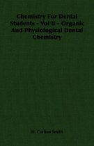 Chemistry For Dental Students - Vol Ii - Organic And Physiological Dental Chemistry