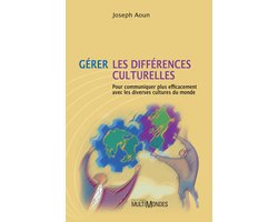 Gérer les différences culturelles: pour communiquer plus efficacement avec les diverses cultures du monde