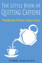 The Little Book of Quitting Caffeine: Freedom From Addiction