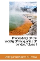 Proceedings of the Society of Antiquaries of London, Volume I