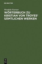 Wörterbuch Zu Kristian Von Troyes' Sämtlichen Werken