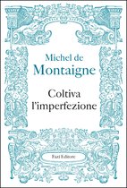 I Saggi di Michel de Montaigne 1 - Coltiva l’imperfezione