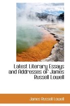 Latest Literary Essays and Addresses of James Russell Lowell