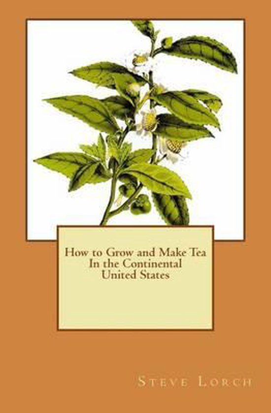 How to Grow and Make Tea in the Continental United States, Steve Lorch