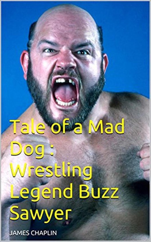 Tale of a Mad Dog : Wrestling Legend Buzz Sawyer - cover