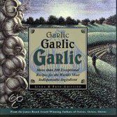 Garlic, Garlic, Garlic: More Than 200 Exceptional Recipes For The World's Most Indispensable Ingredient