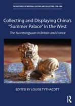 The Histories of Material Culture and Collecting, 1700-1950 - Collecting and Displaying China's “Summer Palace” in the West