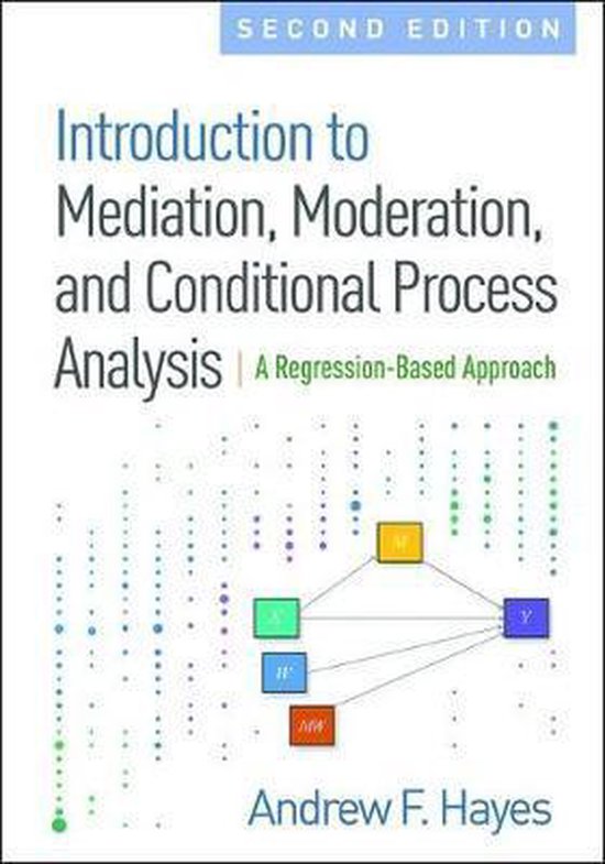 Volledige en uitgebreide samenvatting van boek Introduction to Mediation (Hayes) voor het vak Statistische Modellen voor Communicatieonderzoek [Cum laude afgestudeerd]