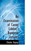 An Examination of Canon Liddon's Bampton Lectures