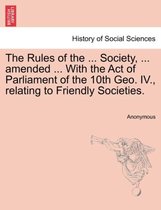 The Rules of the ... Society, ... Amended ... with the Act of Parliament of the 10th Geo. IV., Relating to Friendly Societies.