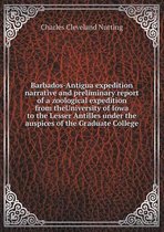 Barbados-Antigua expedition narrative and preliminary report of a zoological expedition from theUniversity of Iowa to the Lesser Antilles under the auspices of the Graduate College