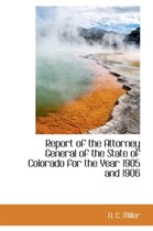 Report of the Attorney General of the State of Colorado for the Year 1905 and 1906