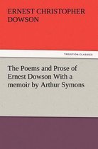 The Poems and Prose of Ernest Dowson with a Memoir by Arthur Symons