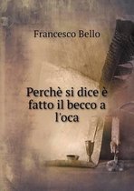 Perche si dice e fatto il becco a l'oca
