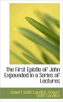 The First Epistle of John Expounded in a Series of Lectures