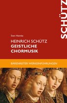 Bärenreiter-Werkeinführungen - Heinrich Schütz. Geistliche Chormusik