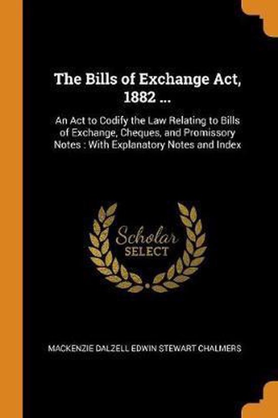 The Bills of Exchange Act, 1882 An ACT to Codify the Law Relating