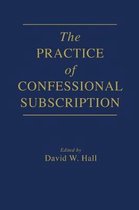 The Practice of Confessional Subscription