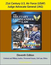 21st Century U.S. Air Force (USAF) Judge Advocate General (JAG): The Military Commander and the Law, Eleventh Edition - Criminal and Military Justice, Personnel Issues, Civil Law, Ethics