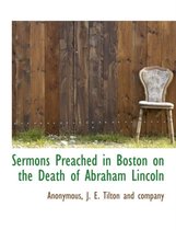 Sermons Preached in Boston on the Death of Abraham Lincoln