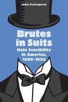 Brutes in Suits - Male Sensibility in America, 1890-1920