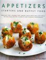Appetizers, Starters and Buffet Food Fabulous First Courses, Dips, Snacks, Quick Bites and Light Meals 150 Delicious Recipes Shown in 200 Stunning Photographs