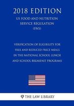 Verification of Eligibility for Free and Reduced Price Meals in the National School Lunch and School Breakfast Programs (Us Food and Nutrition Service Regulation) (Fns) (2018 Edition)
