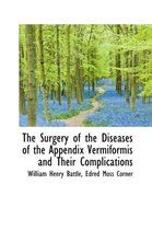 The Surgery of the Diseases of the Appendix Vermiformis and Their Complications