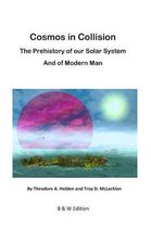 Cosmos in Collision BW: The Prehistory of our Solar System, and of Modern Man