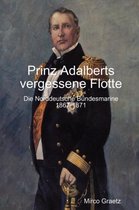 Prinz Adalberts Vergessene Flotte - Die Norddeutsche Bundesm