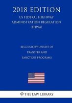 Regulatory Update of Transfer and Sanction Programs (Us Federal Highway Administration Regulation) (Fhwa) (2018 Edition)