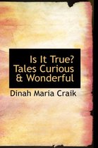 Is It True? Tales Curious & Wonderful
