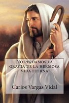 No Perdamos La Gracia de la Hermosa Vida Eterna