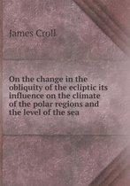 On the change in the obliquity of the ecliptic its influence on the climate of the polar regions and the level of the sea