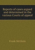 Reports of Cases Argued and Determined in the Various Courts of Appeal